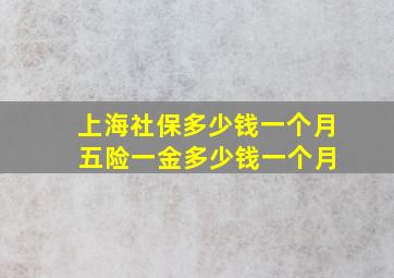 上海社保多少钱一个月 五险一金多少钱一个月